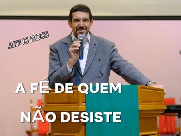 A FÉ DE QUEM NÃO DESISTE