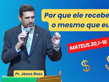 POR QUE ELE RECEBEU MAIS DO QUE EU? - PR. JESUS ROSS