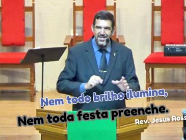 NEM TODO BRILHO ILUMINA, NEM TODA FESTA PREENCHE - TEV. JESUS ROSS