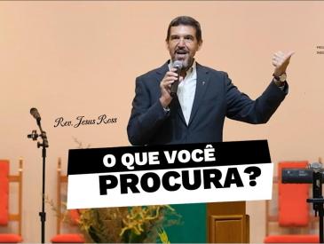O QUE VOC&Ecirc; PROCURA? - REV. JESUS ROSS